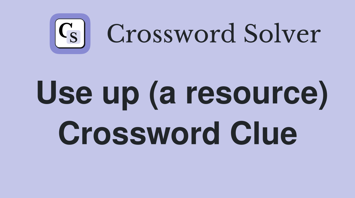 Use up (a resource) Crossword Clue