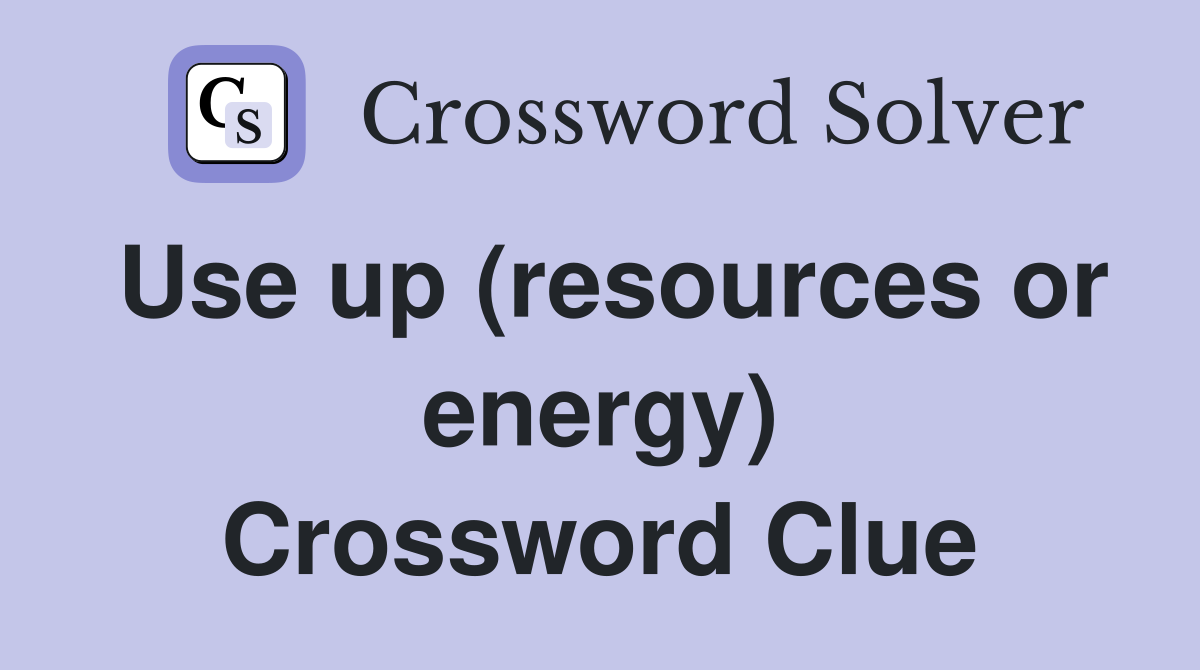 Use up (resources or energy) Crossword Clue