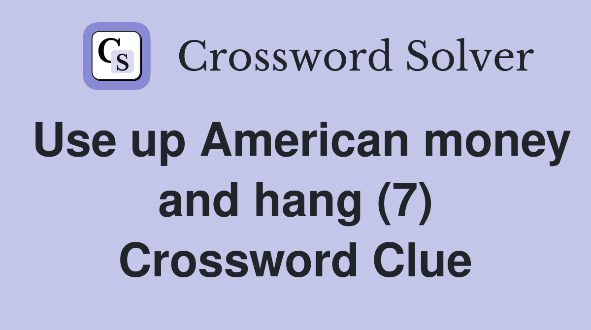 Use up American money and hang (7) Crossword Clue