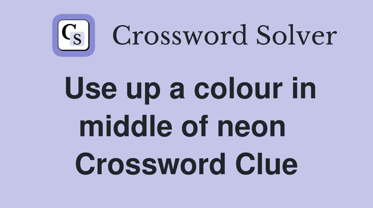 Use up a colour in middle of neon  Crossword Clue