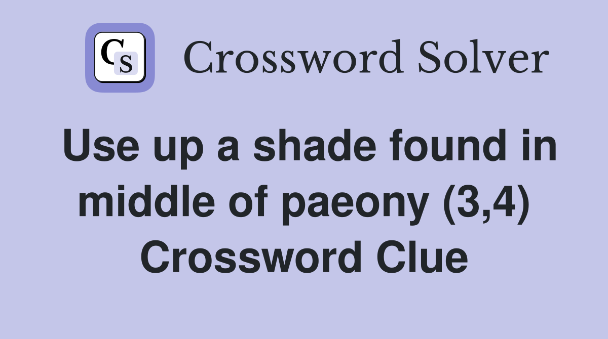 Use up a shade found in middle of paeony (3,4) Crossword Clue