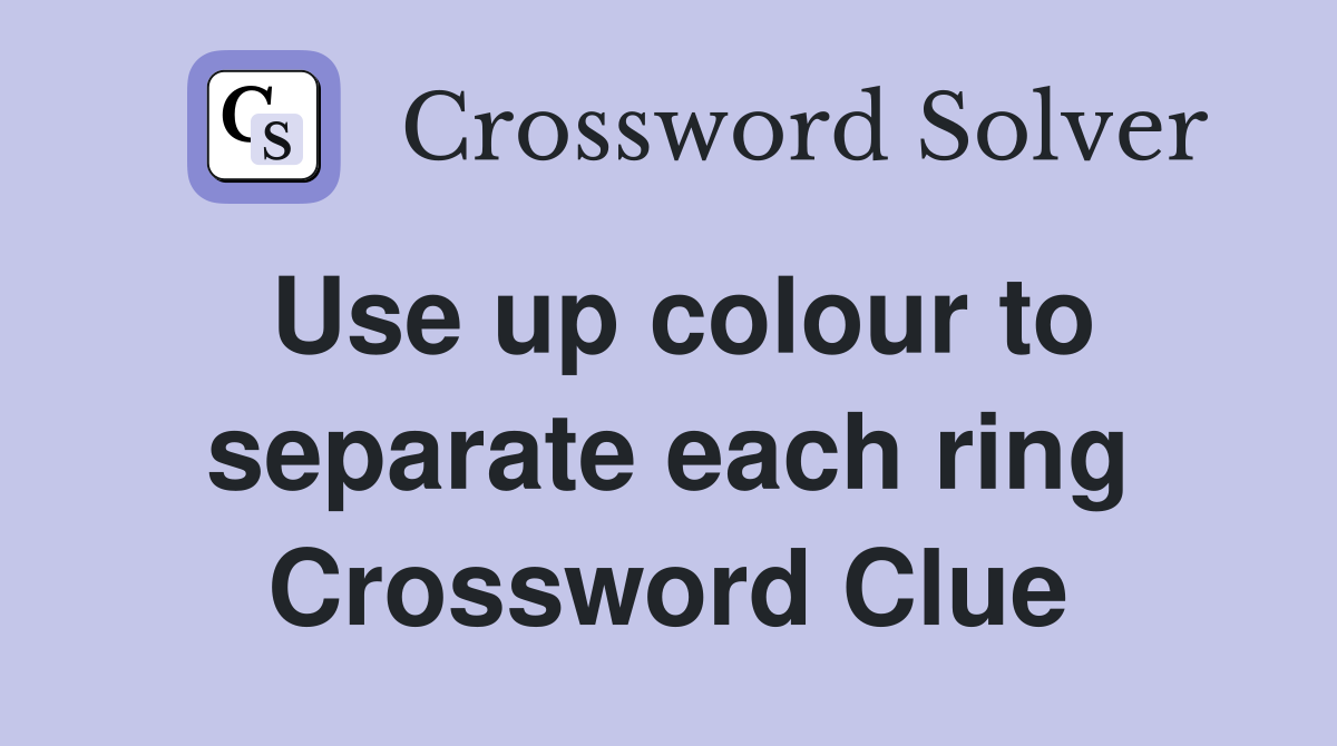 Use up colour to separate each ring Crossword Clue