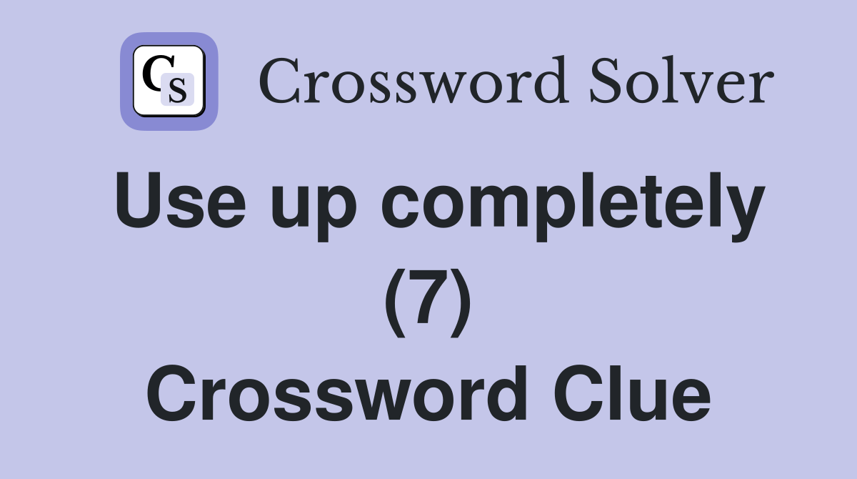 Use up completely (7) Crossword Clue