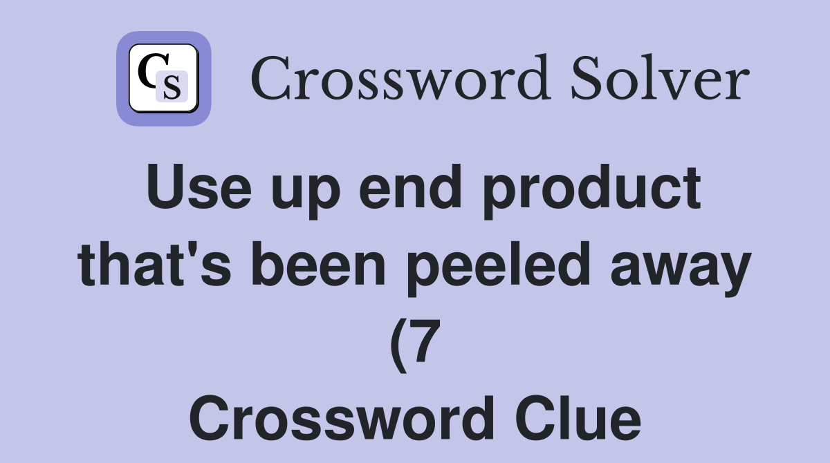 Use up end product that #39 s been peeled away (7) Crossword Clue Answers Use up end product that #39 s been peeled away (7) Crossword Clue Answers