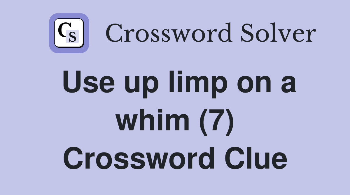 Use up limp on a whim (7) Crossword Clue