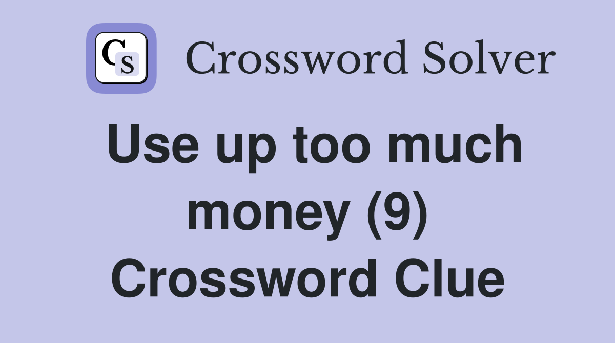 Use up too much money (9) Crossword Clue
