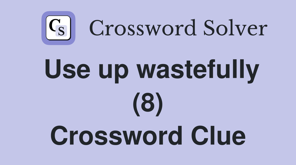 Use up wastefully (8) Crossword Clue