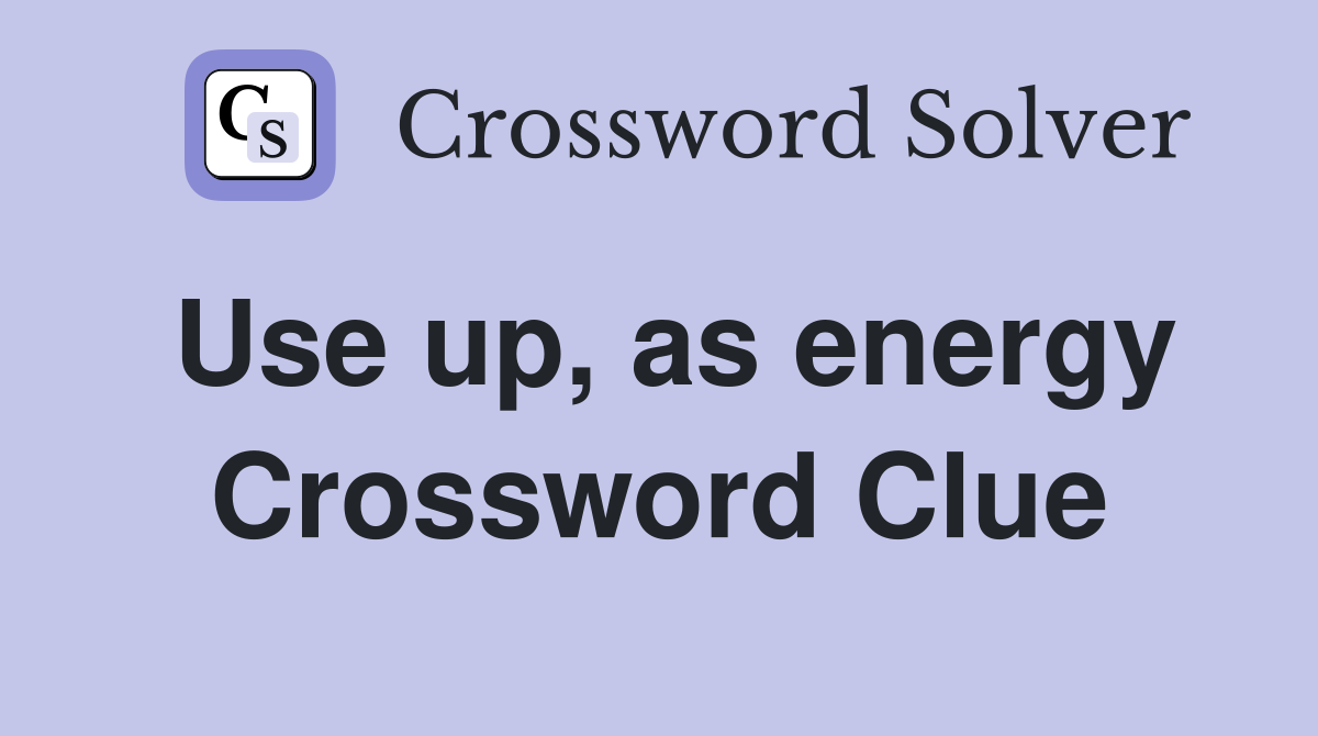 Use up, as energy Crossword Clue