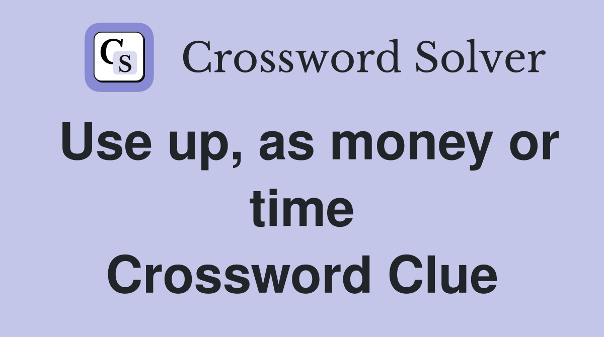 Use up, as money or time Crossword Clue