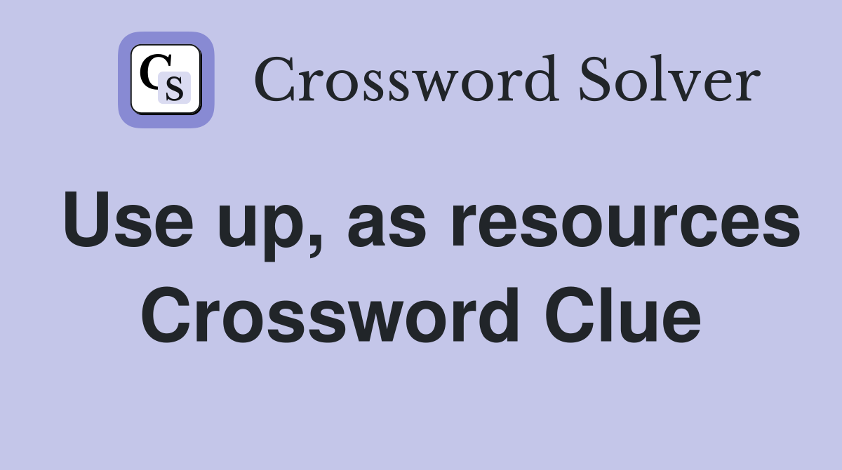 Use up, as resources Crossword Clue