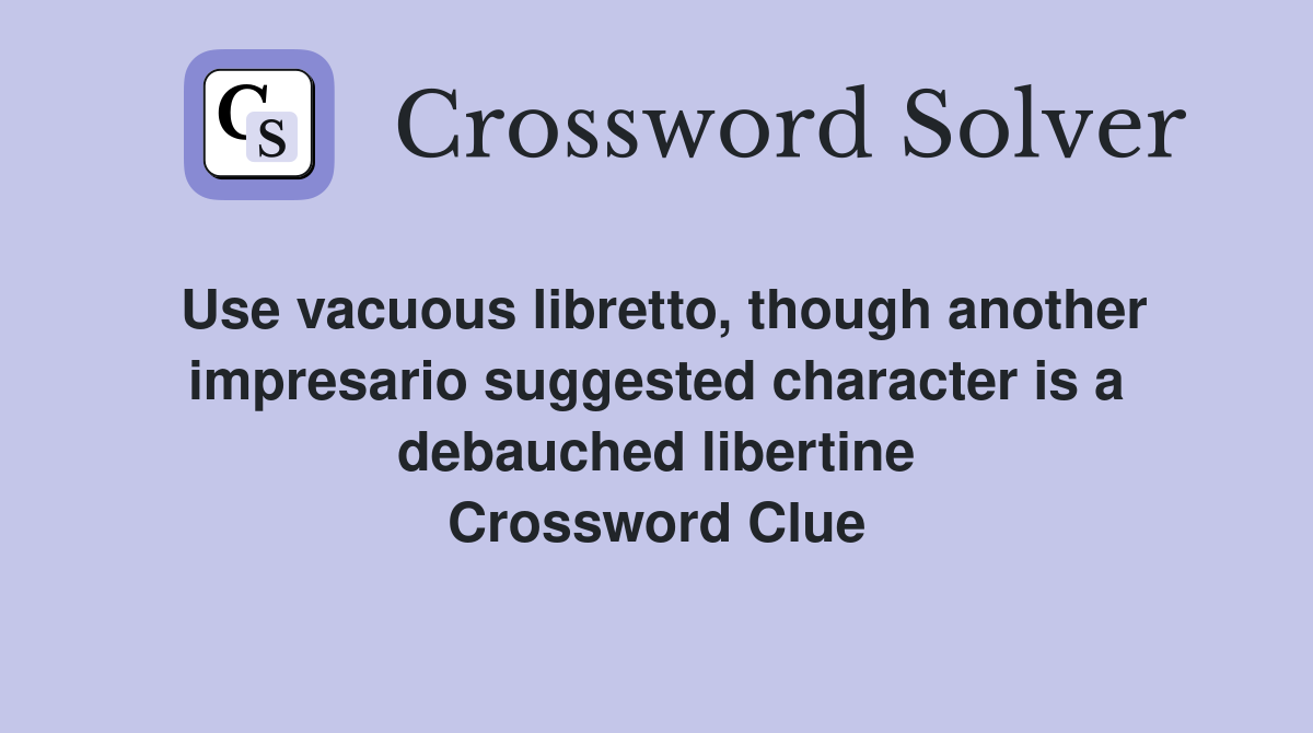 Use vacuous libretto, though another impresario suggested character is a debauched libertine Crossword Clue