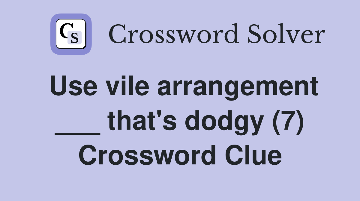 Use vile arrangement ___ that's dodgy (7) Crossword Clue
