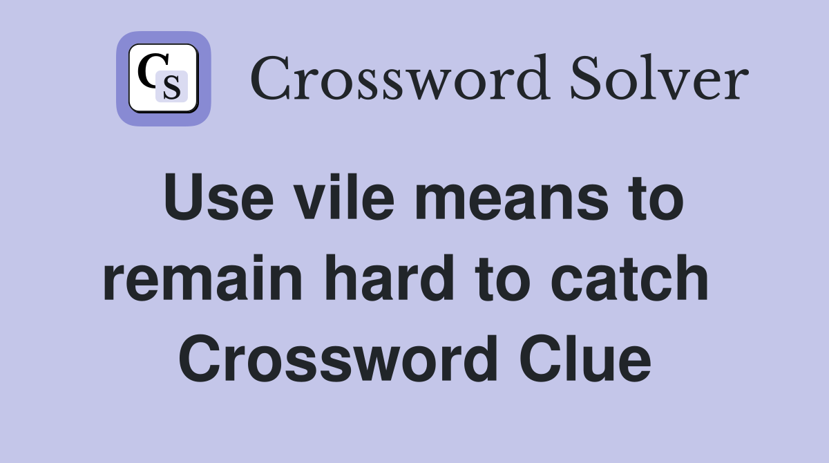 Use vile means to remain hard to catch  Crossword Clue