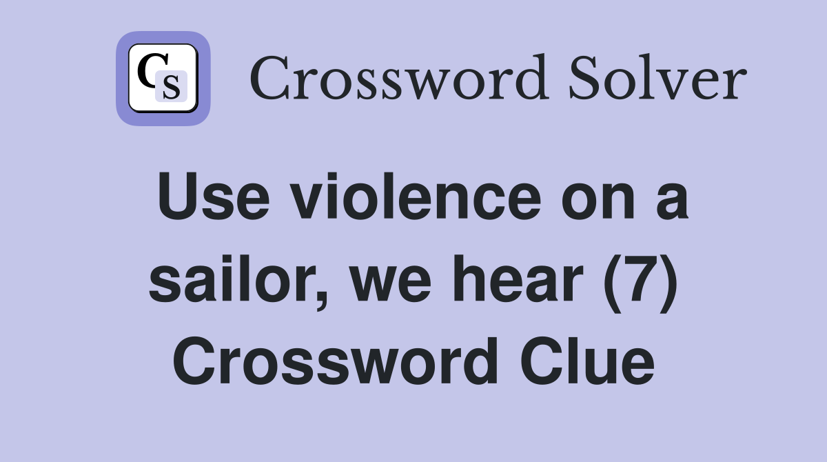 Use violence on a sailor, we hear (7) Crossword Clue