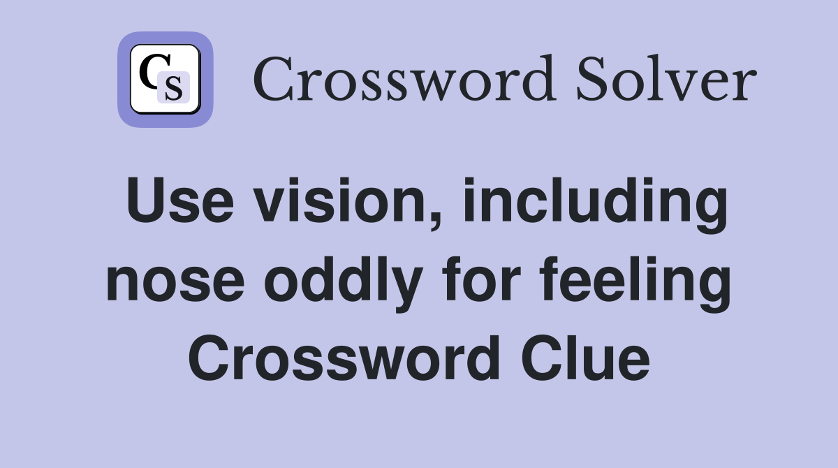 Use vision, including nose oddly for feeling Crossword Clue