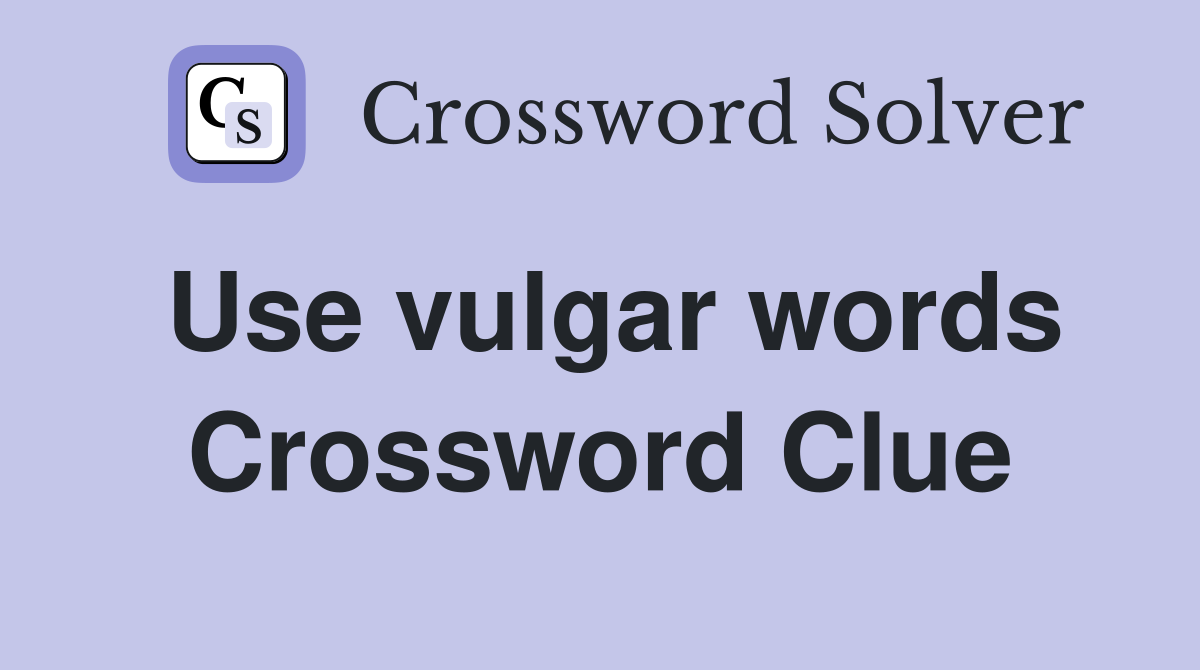Use vulgar words Crossword Clue