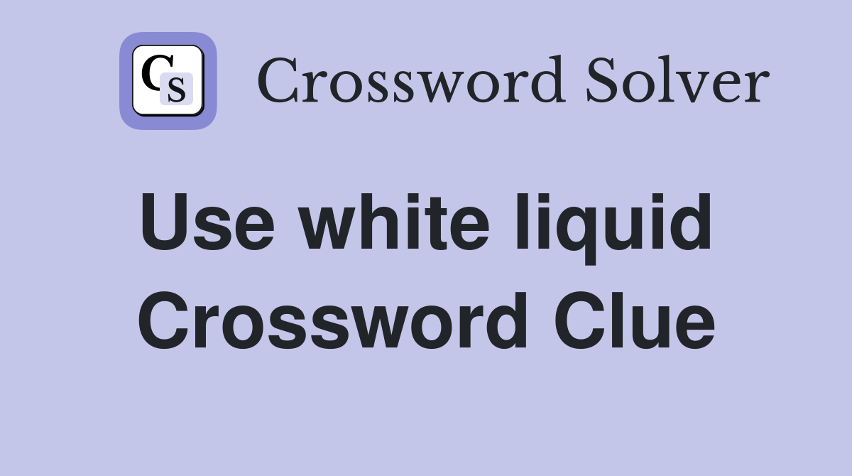 Use white liquid  Crossword Clue