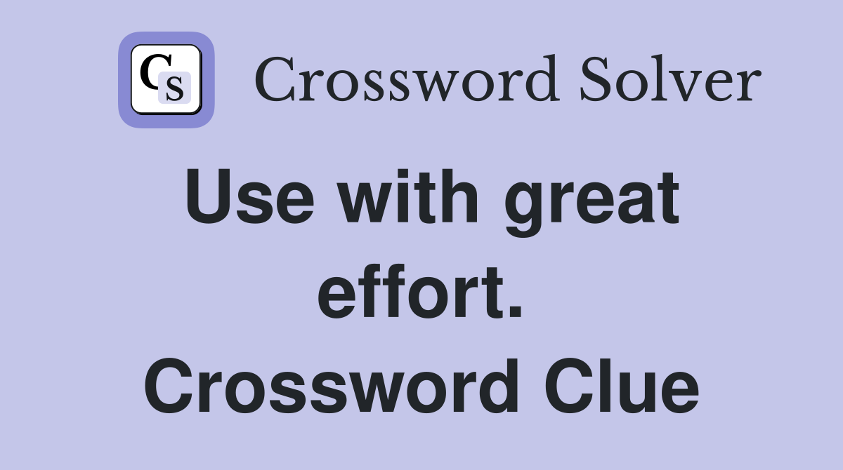 Use with great effort. Crossword Clue