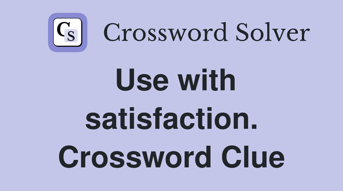 Use with satisfaction. Crossword Clue