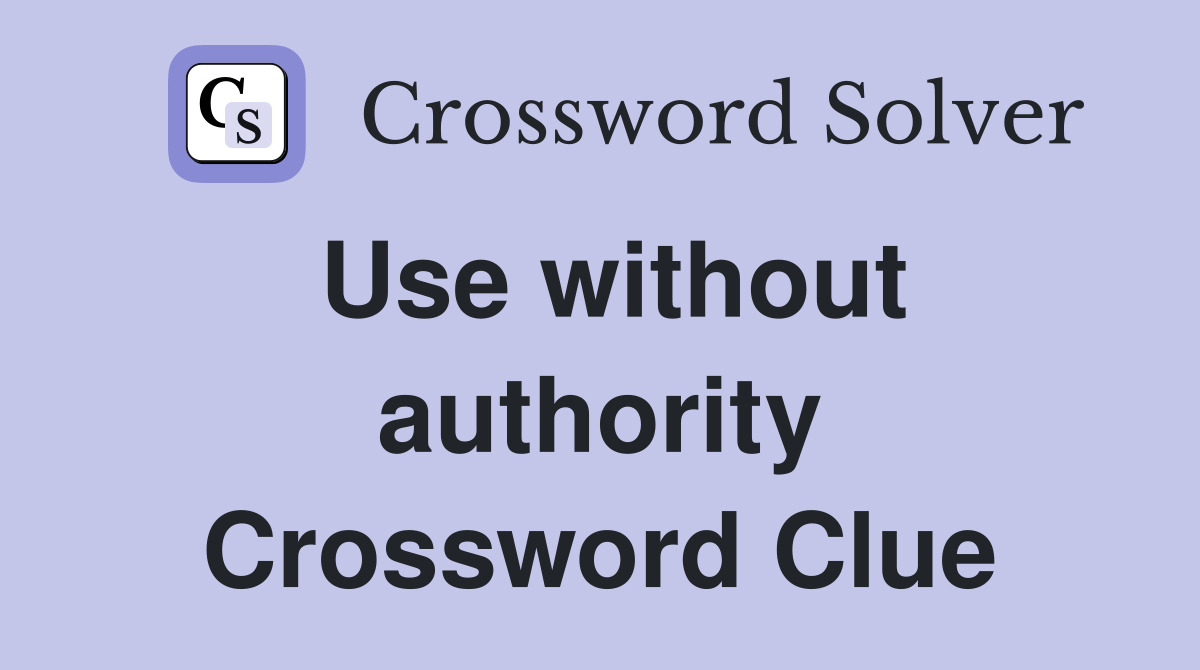 Use without authority Crossword Clue