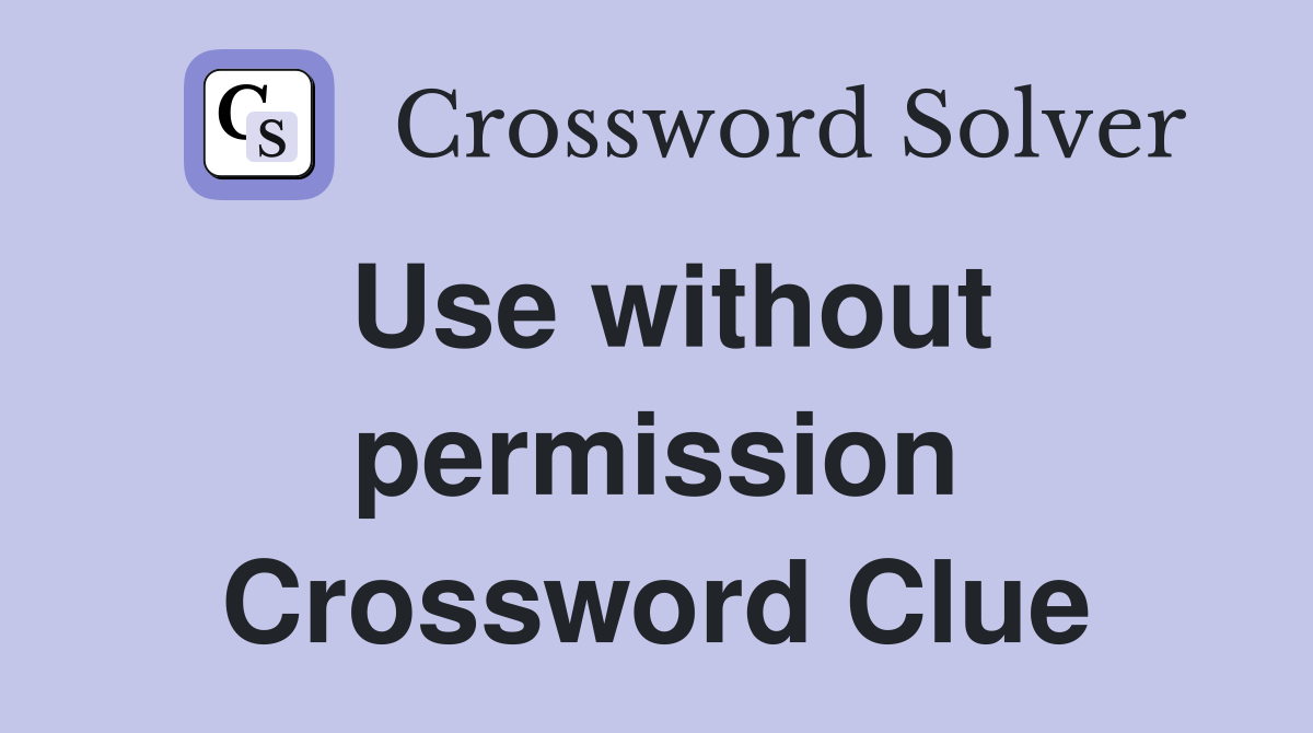 Use without permission Crossword Clue