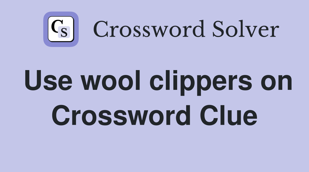 Use wool clippers on Crossword Clue
