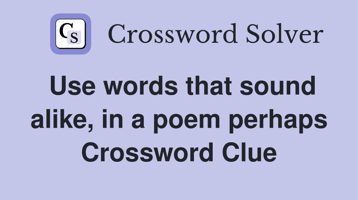 Use words that sound alike, in a poem perhaps Crossword Clue