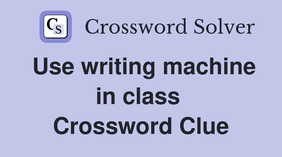 Use writing machine in class  Crossword Clue