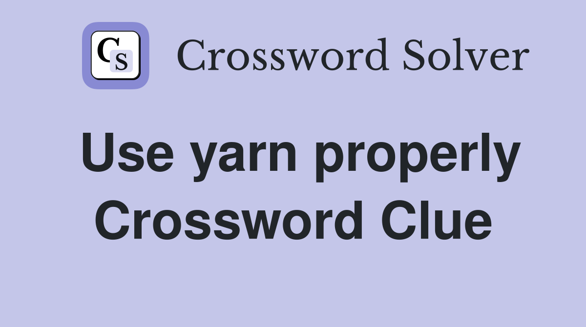 Use yarn properly Crossword Clue