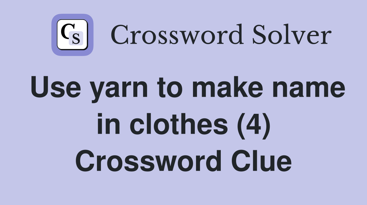 Use yarn to make name in clothes (4) Crossword Clue