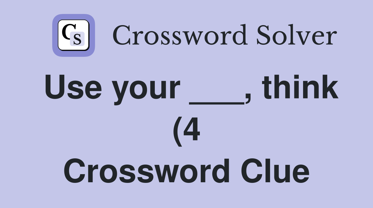 Use your think (4) Crossword Clue Answers Crossword Solver Use your think (4) Crossword Clue Answers Crossword Solver