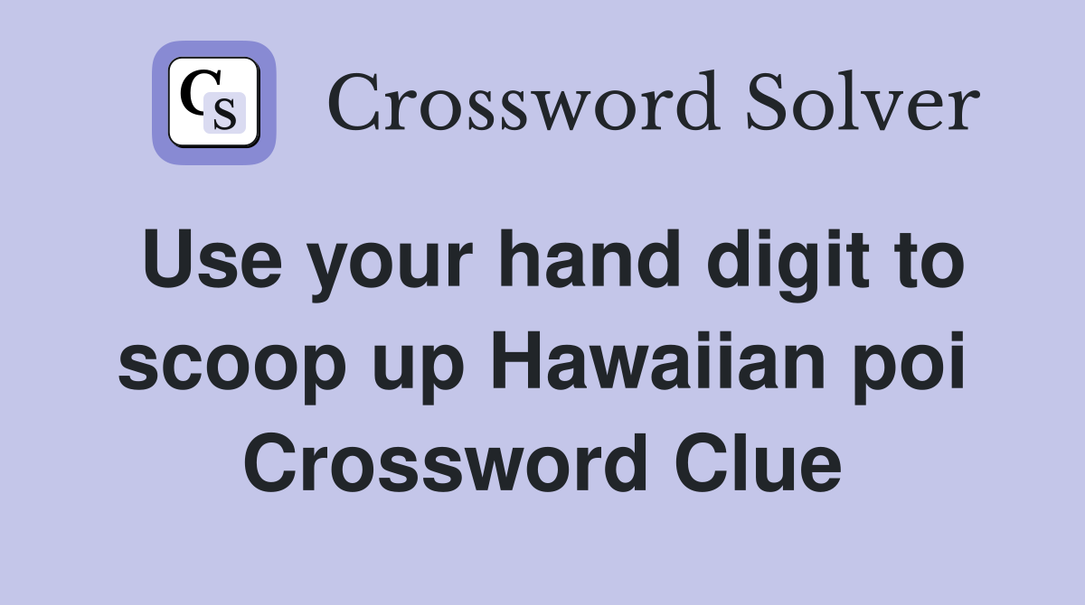 Use your hand digit to scoop up Hawaiian poi Crossword Clue