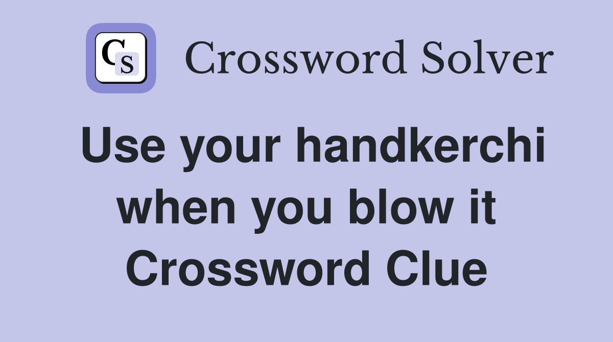 Use your handkerchi when you blow it Crossword Clue