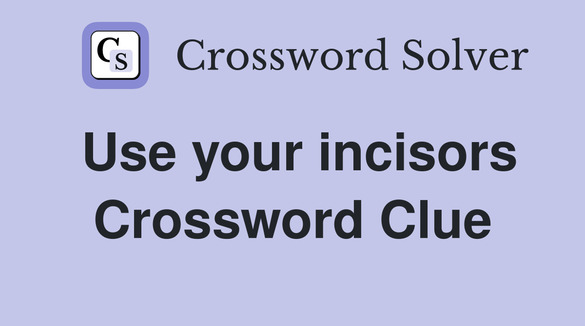 Use your incisors Crossword Clue