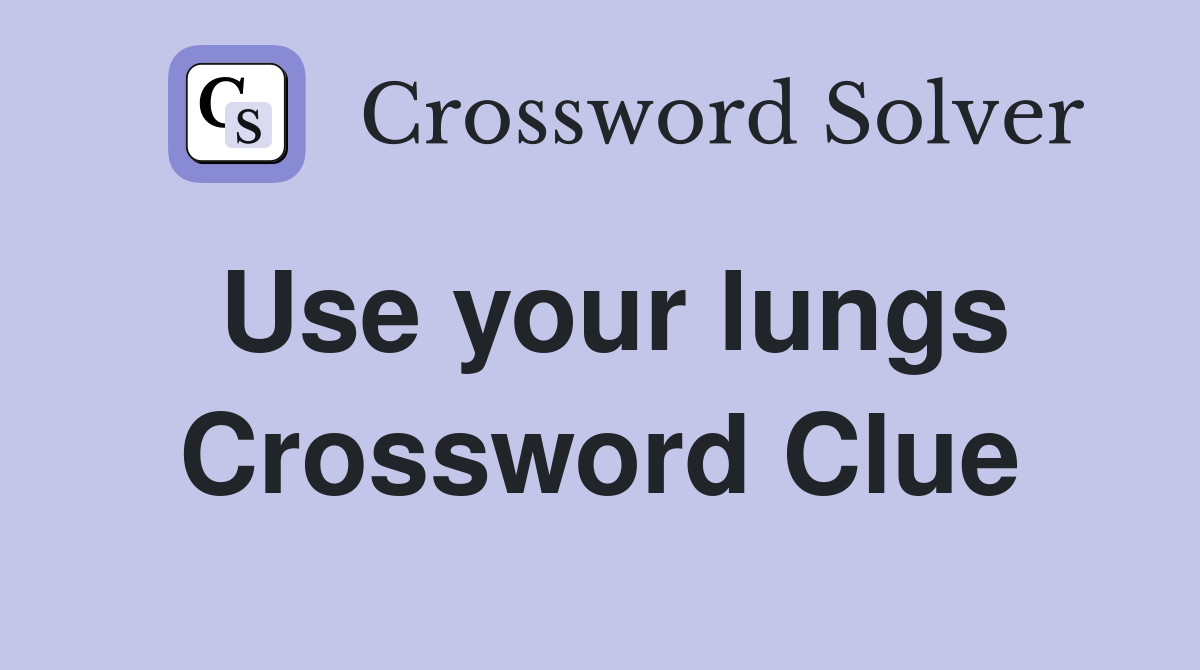 Use your lungs Crossword Clue