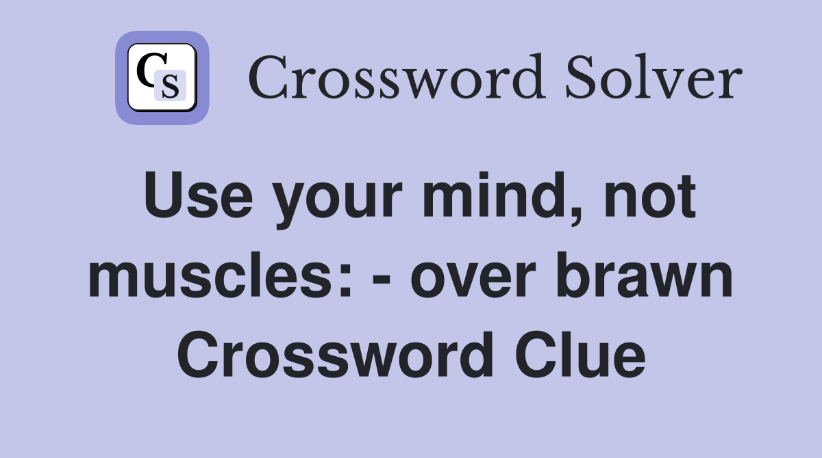 Use your mind, not muscles: - over brawn Crossword Clue