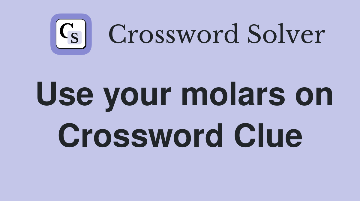 Use your molars on Crossword Clue