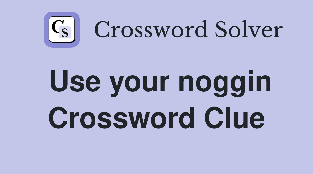 Use your noggin Crossword Clue