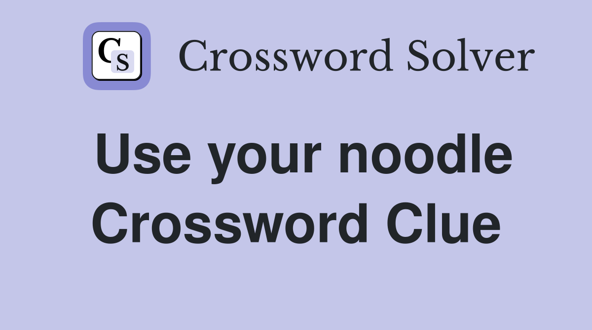 Use your noodle Crossword Clue