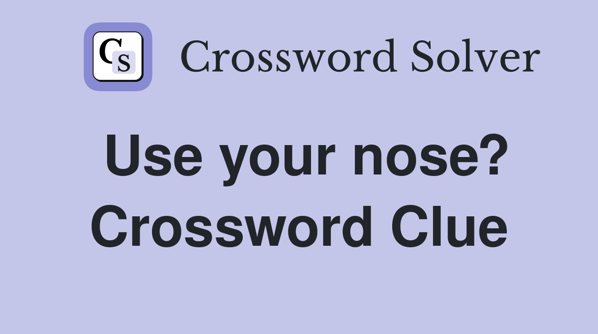 Use your nose? Crossword Clue