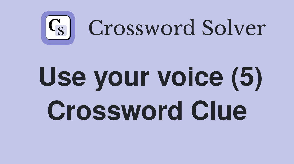 Use your voice (5) Crossword Clue