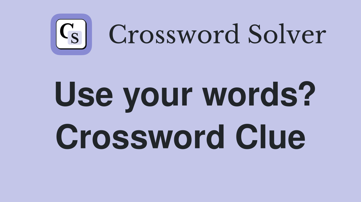 Use your words? Crossword Clue
