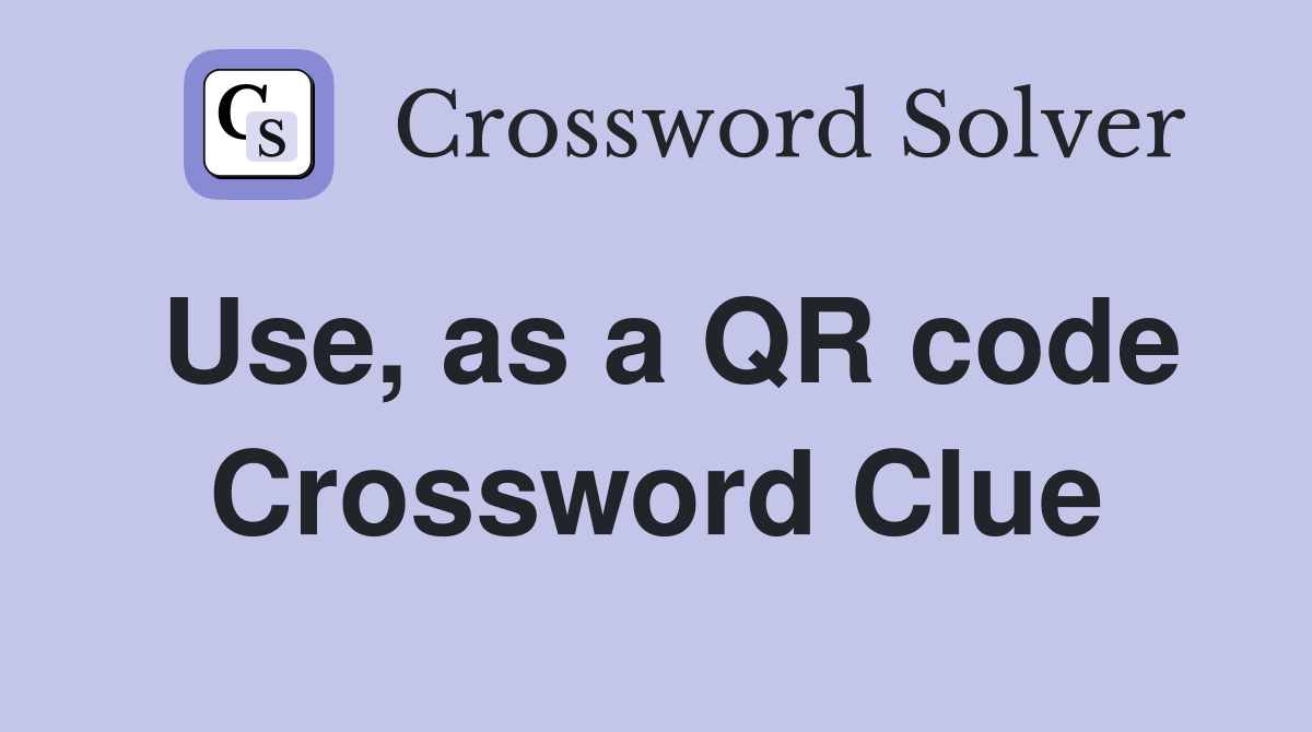 Use, as a QR code Crossword Clue