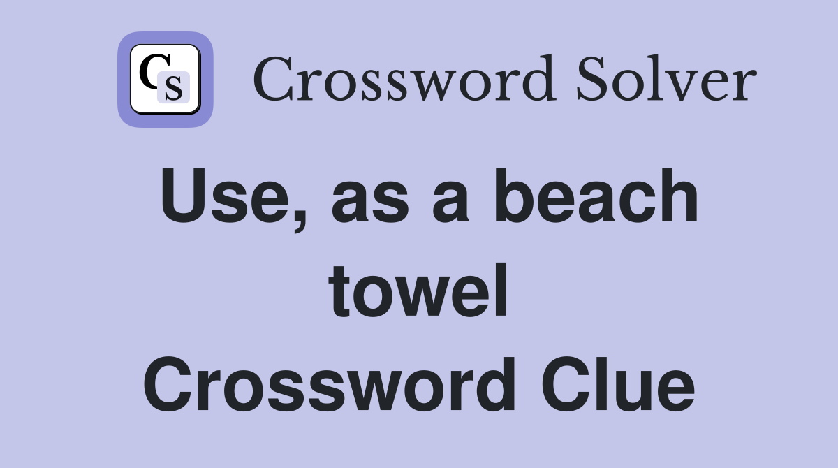 Use, as a beach towel Crossword Clue