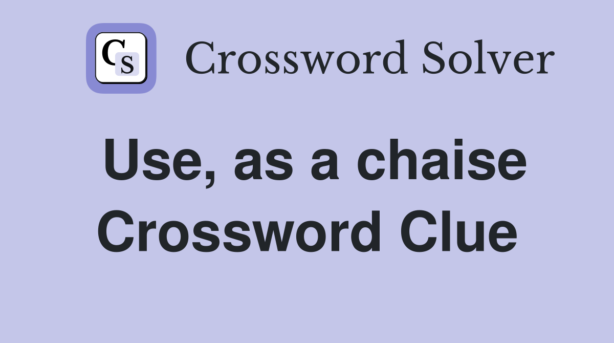 Use, as a chaise Crossword Clue
