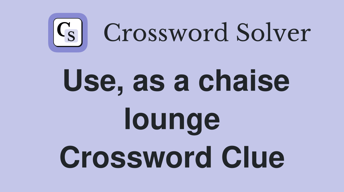 Use, as a chaise lounge Crossword Clue