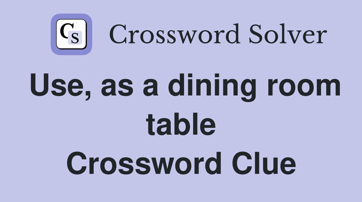 Use, as a dining room table Crossword Clue