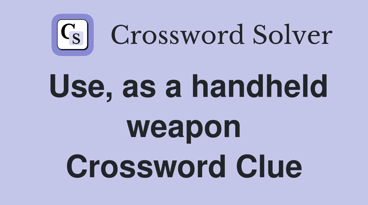 Use, as a handheld weapon Crossword Clue