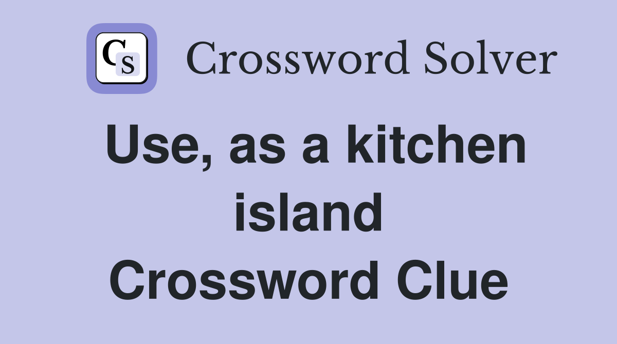 Use, as a kitchen island Crossword Clue