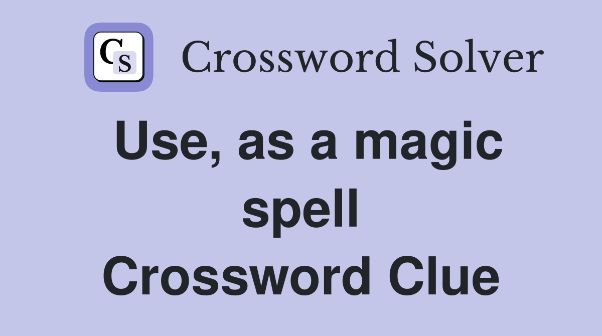 Use, as a magic spell Crossword Clue